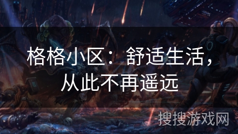 格格小区：舒适生活，从此不再遥远