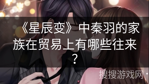 《星辰变》中秦羽的家族在贸易上有哪些往来？