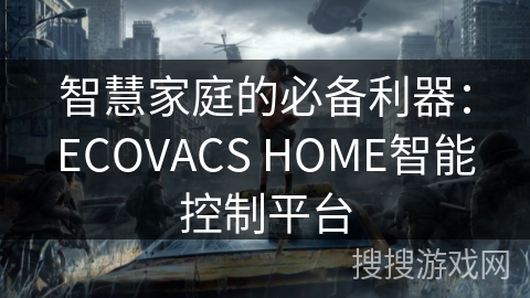 智慧家庭的必备利器：ECOVACS HOME智能控制平台