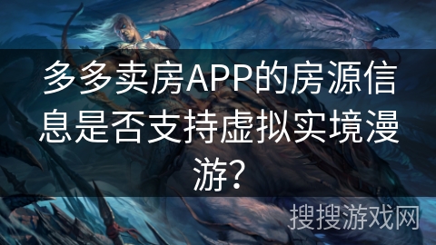 多多卖房APP的房源信息是否支持虚拟实境漫游？