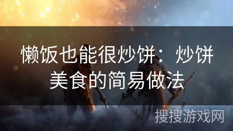 懒饭也能很炒饼：炒饼美食的简易做法