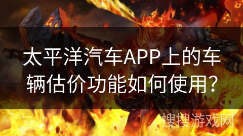 太平洋汽车APP上的车辆估价功能如何使用？