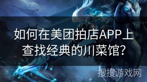 如何在美团拍店APP上查找经典的川菜馆？