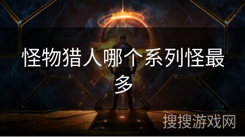 怪物猎人哪个系列怪最多