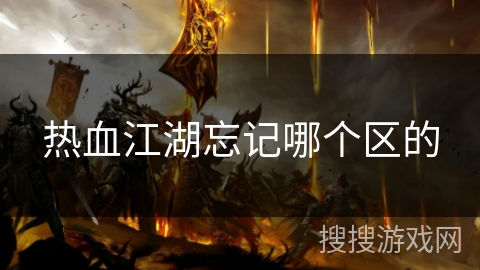 热血江湖忘记哪个区的