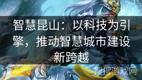 智慧昆山：以科技为引擎，推动智慧城市建设新跨越