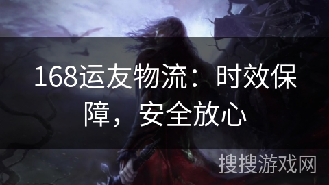 168运友物流：时效保障，安全放心