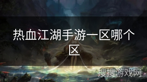 热血江湖手游一区哪个区