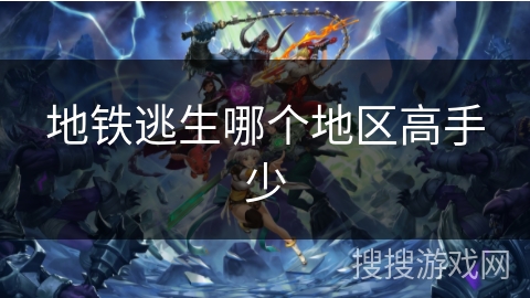 地铁逃生哪个地区高手少