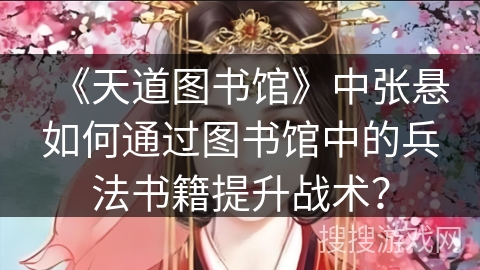 《天道图书馆》中张悬如何通过图书馆中的兵法书籍提升战术？