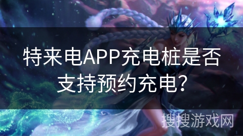 特来电APP充电桩是否支持预约充电？
