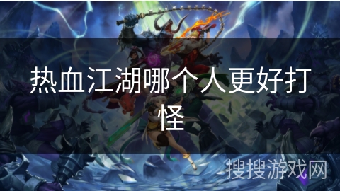 热血江湖哪个人更好打怪