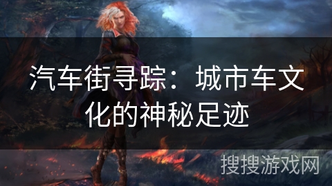 汽车街寻踪：城市车文化的神秘足迹