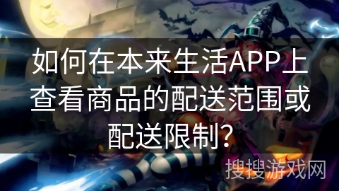 如何在本来生活APP上查看商品的配送范围或配送限制？