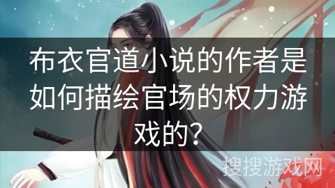 布衣官道小说的作者是如何描绘官场的权力游戏的？