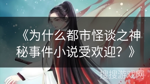 《为什么都市怪谈之神秘事件小说受欢迎？》