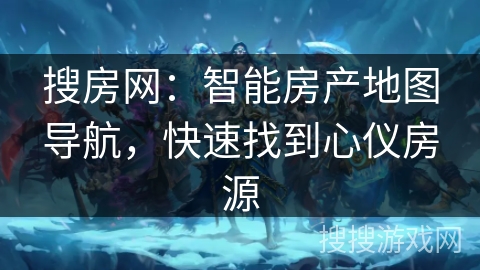 搜房网：智能房产地图导航，快速找到心仪房源