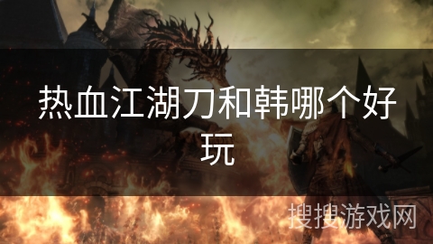 热血江湖刀和韩哪个好玩