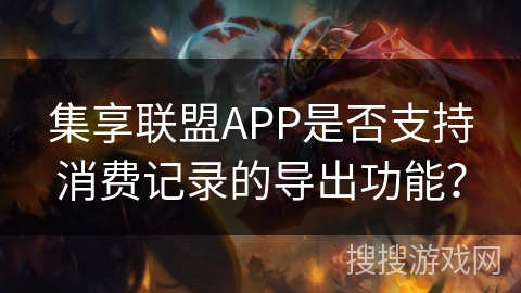 集享联盟APP是否支持消费记录的导出功能？