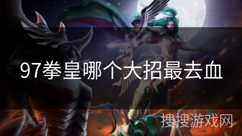97拳皇哪个大招最去血