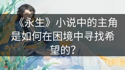 《永生》小说中的主角是如何在困境中寻找希望的？