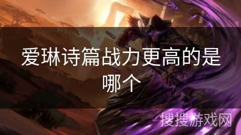 爱琳诗篇战力更高的是哪个