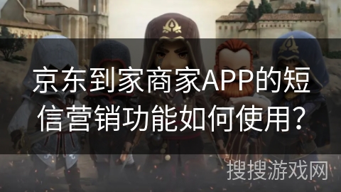 京东到家商家APP的短信营销功能如何使用？