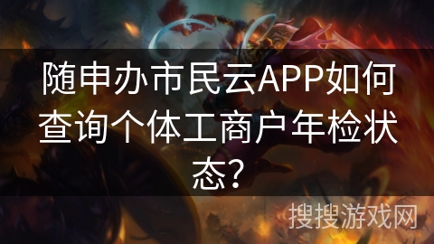 随申办市民云APP如何查询个体工商户年检状态？
