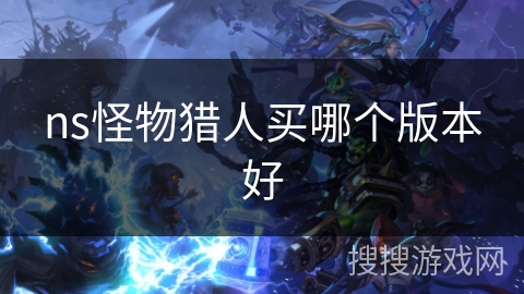 ns怪物猎人买哪个版本好