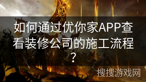 如何通过优你家APP查看装修公司的施工流程？