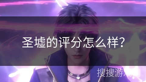 圣墟的评分怎么样？