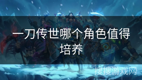 一刀传世哪个角色值得培养
