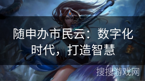 随申办市民云：数字化时代，打造智慧
