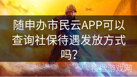 随申办市民云APP可以查询社保待遇发放方式吗？