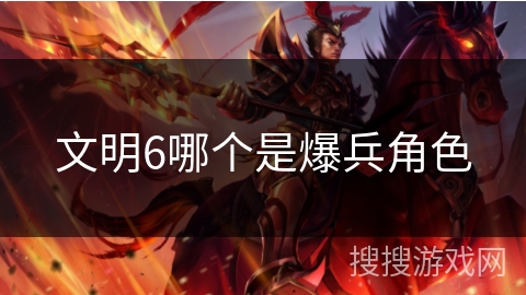 文明6哪个是爆兵角色