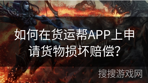 如何在货运帮APP上申请货物损坏赔偿？