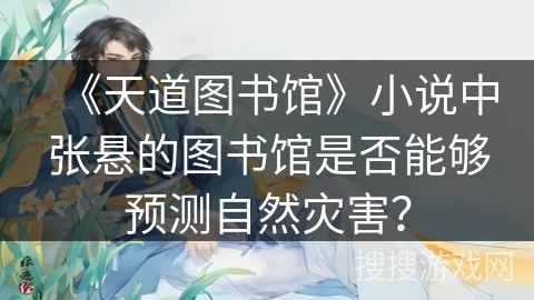《天道图书馆》小说中张悬的图书馆是否能够预测自然灾害？