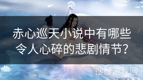 赤心巡天小说中有哪些令人心碎的悲剧情节？