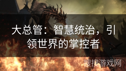 大总管：智慧统治，引领世界的掌控者