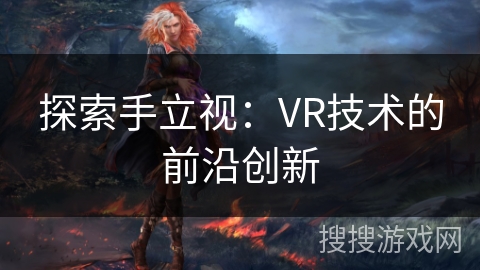 探索手立视：VR技术的前沿创新
