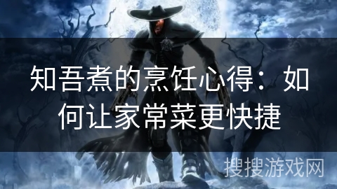 知吾煮的烹饪心得：如何让家常菜更快捷