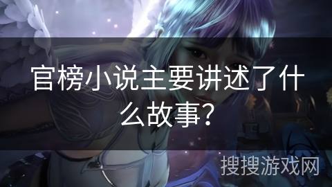 官榜小说主要讲述了什么故事？