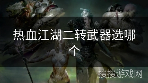 热血江湖二转武器选哪个