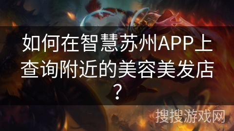 如何在智慧苏州APP上查询附近的美容美发店？