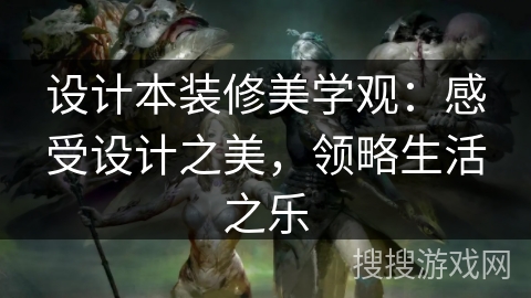 设计本装修美学观：感受设计之美，领略生活之乐