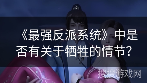 《最强反派系统》中是否有关于牺牲的情节？
