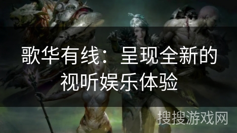 歌华有线：呈现全新的视听娱乐体验