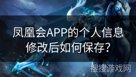 凤凰会APP的个人信息修改后如何保存？