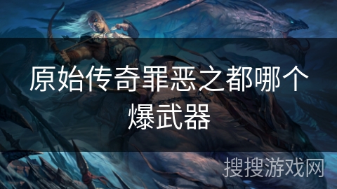 原始传奇罪恶之都哪个爆武器