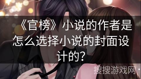 《官榜》小说的作者是怎么选择小说的封面设计的？